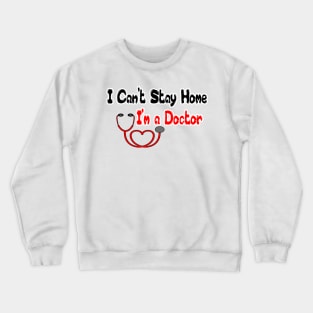 I Can't Stay Home I'm a Doctor T Shirts - T Shirt Design for Doctors - Gift Idea for Medical School Grad T-Shirt Crewneck Sweatshirt